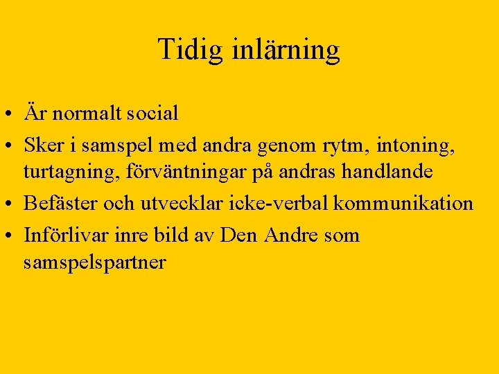 Tidig inlärning • Är normalt social • Sker i samspel med andra genom rytm,