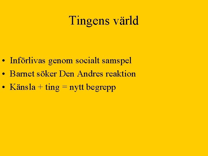 Tingens värld • Införlivas genom socialt samspel • Barnet söker Den Andres reaktion •