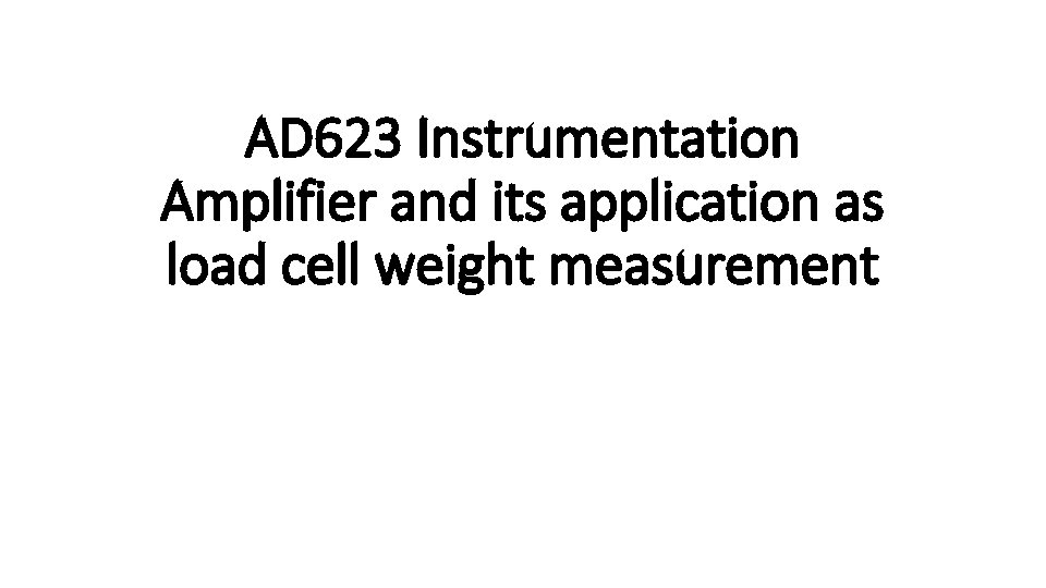 AD 623 Instrumentation Amplifier and its application as load cell weight measurement AD 623 Instrumentation Amplifier and its application as load cell weight measurement