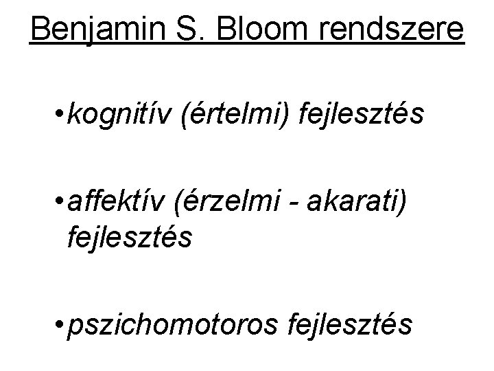 Benjamin S. Bloom rendszere • kognitív (értelmi) fejlesztés • affektív (érzelmi - akarati) fejlesztés Benjamin S. Bloom rendszere • kognitív (értelmi) fejlesztés • affektív (érzelmi - akarati) fejlesztés