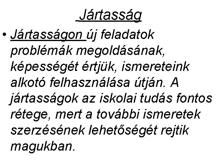 Jártasság • Jártasságon új feladatok problémák megoldásának, képességét értjük, ismereteink alkotó felhasználása útján. A Jártasság • Jártasságon új feladatok problémák megoldásának, képességét értjük, ismereteink alkotó felhasználása útján. A