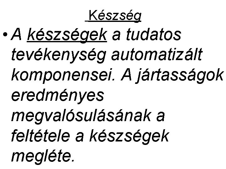 Készség • A készségek a tudatos tevékenység automatizált komponensei. A jártasságok eredményes megvalósulásának a Készség • A készségek a tudatos tevékenység automatizált komponensei. A jártasságok eredményes megvalósulásának a