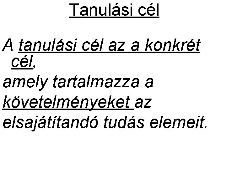 Tanulási cél A tanulási cél az a konkrét cél, amely tartalmazza a követelményeket az Tanulási cél A tanulási cél az a konkrét cél, amely tartalmazza a követelményeket az