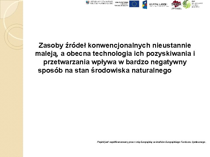 Zasoby źródeł konwencjonalnych nieustannie maleją, a obecna technologia ich pozyskiwania i przetwarzania wpływa w