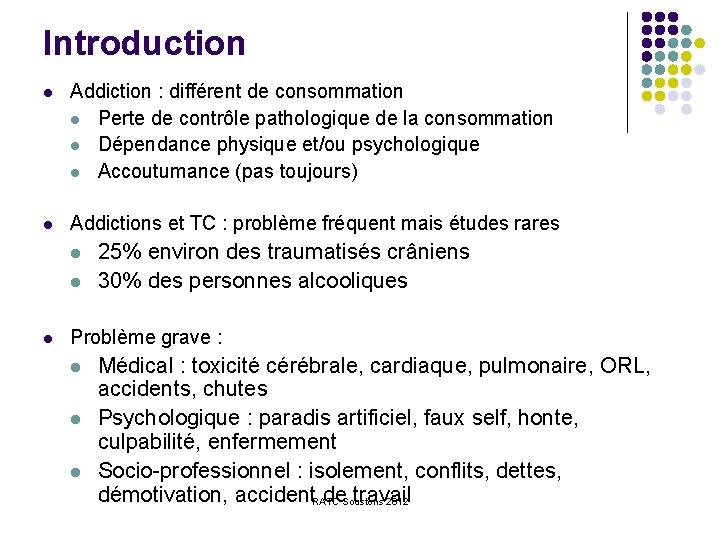 Introduction l Addiction : différent de consommation l Perte de contrôle pathologique de la