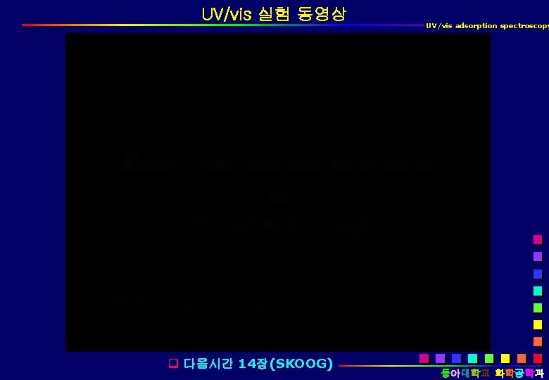 UV/vis 실험 동영상 q 다음시간 14장(SKOOG) UV/vis adsorption spectroscopy 동아대학교 화학공학과 