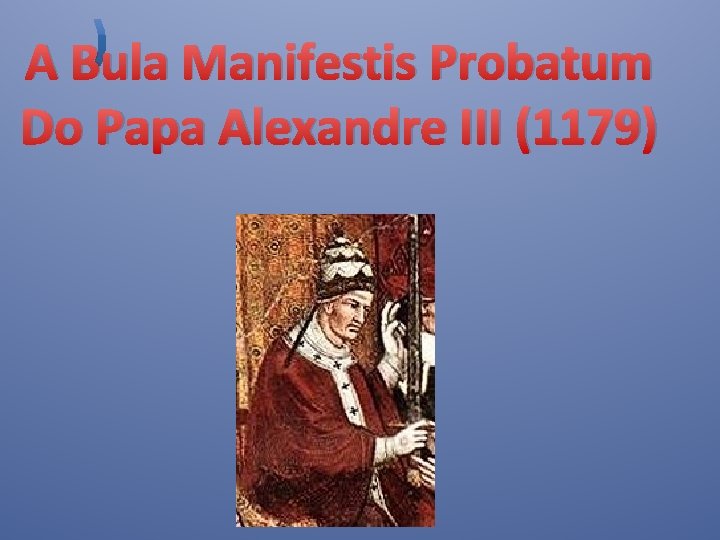 A Bula Manifestis Probatum Do Papa Alexandre III (1179) 
