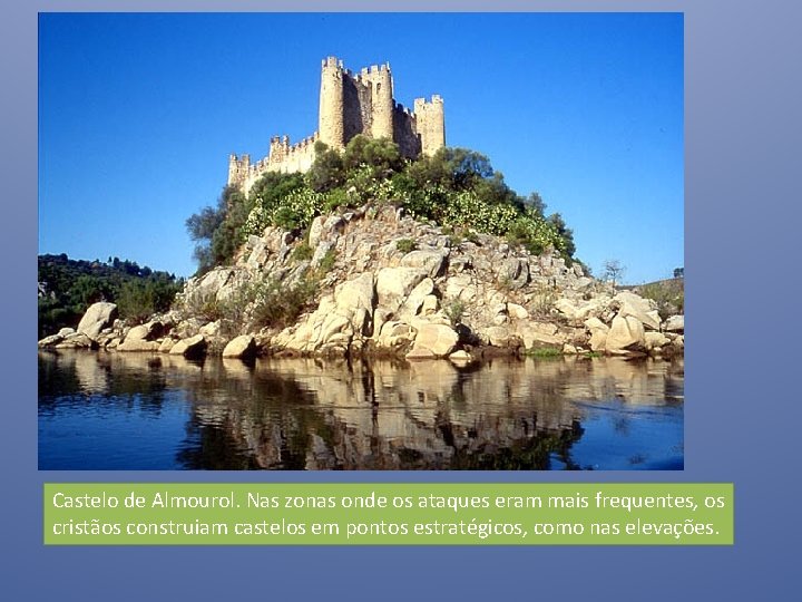 Castelo de Almourol. Nas zonas onde os ataques eram mais frequentes, os cristãos construiam