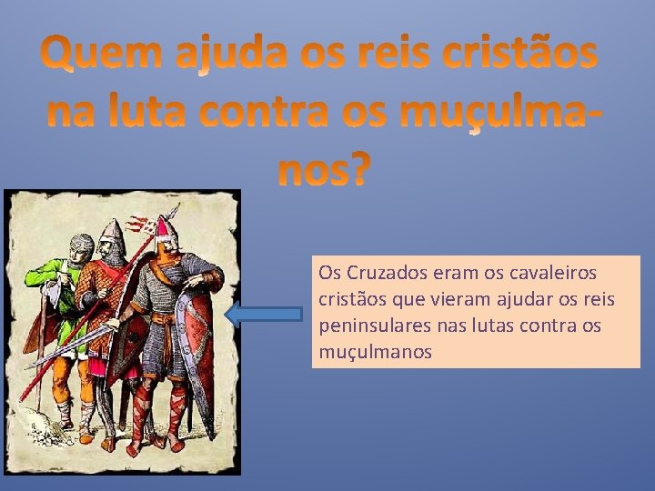 Os Cruzados eram os cavaleiros cristãos que vieram ajudar os reis peninsulares nas lutas