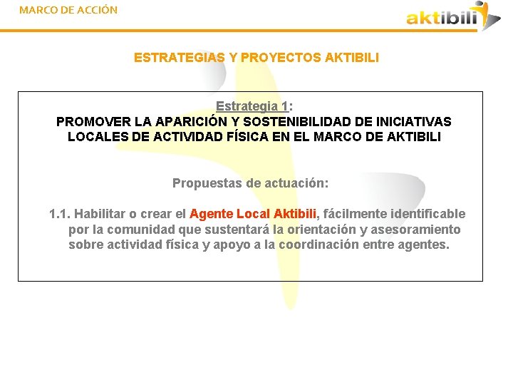 MARCO DE ACCIÓN ESTRATEGIAS Y PROYECTOS AKTIBILI Estrategia 1: PROMOVER LA APARICIÓN Y SOSTENIBILIDAD