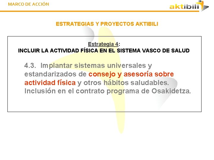 MARCO DE ACCIÓN ESTRATEGIAS Y PROYECTOS AKTIBILI Estrategia 4: INCLUIR LA ACTIVIDAD FÍSICA EN