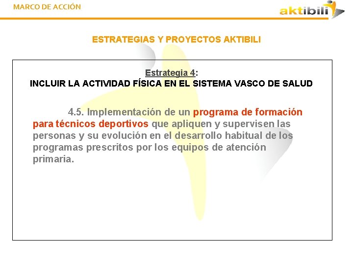 MARCO DE ACCIÓN ESTRATEGIAS Y PROYECTOS AKTIBILI Estrategia 4: INCLUIR LA ACTIVIDAD FÍSICA EN
