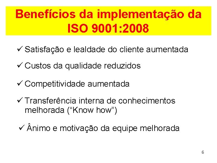 Benefícios da implementação da ISO 9001: 2008 ü Satisfação e lealdade do cliente aumentada