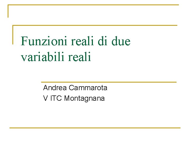 Funzioni reali di due variabili reali Andrea Cammarota V ITC Montagnana 