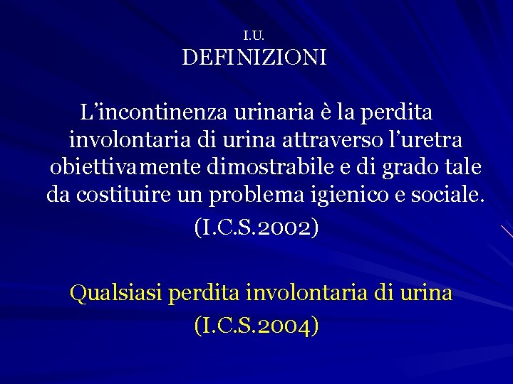I. U. DEFINIZIONI L’incontinenza urinaria è la perdita involontaria di urina attraverso l’uretra obiettivamente