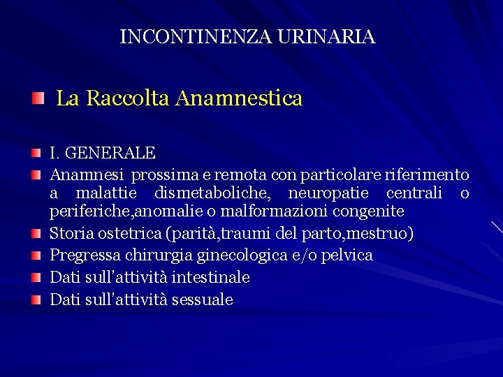 INCONTINENZA URINARIA La Raccolta Anamnestica I. GENERALE Anamnesi prossima e remota con particolare riferimento