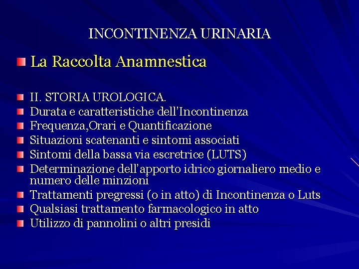 INCONTINENZA URINARIA La Raccolta Anamnestica II. STORIA UROLOGICA. Durata e caratteristiche dell’Incontinenza Frequenza, Orari