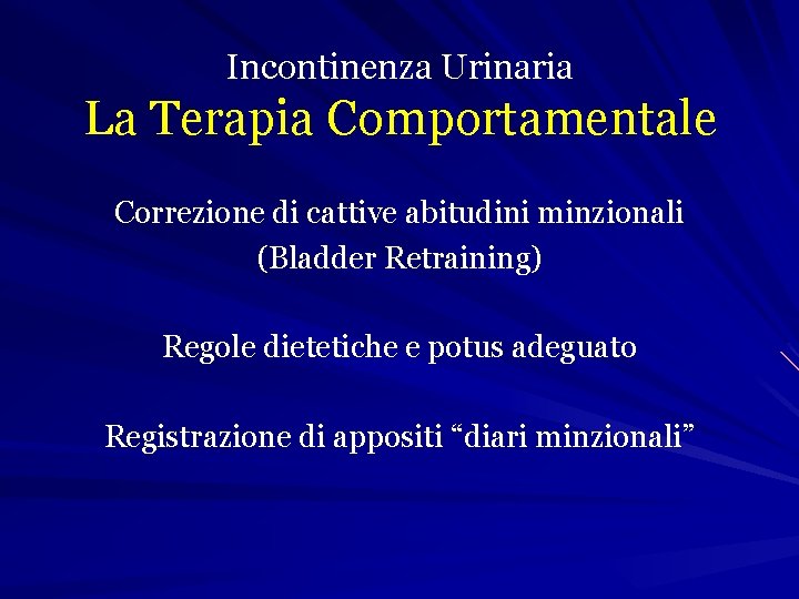 Incontinenza Urinaria La Terapia Comportamentale Correzione di cattive abitudini minzionali (Bladder Retraining) Regole dietetiche