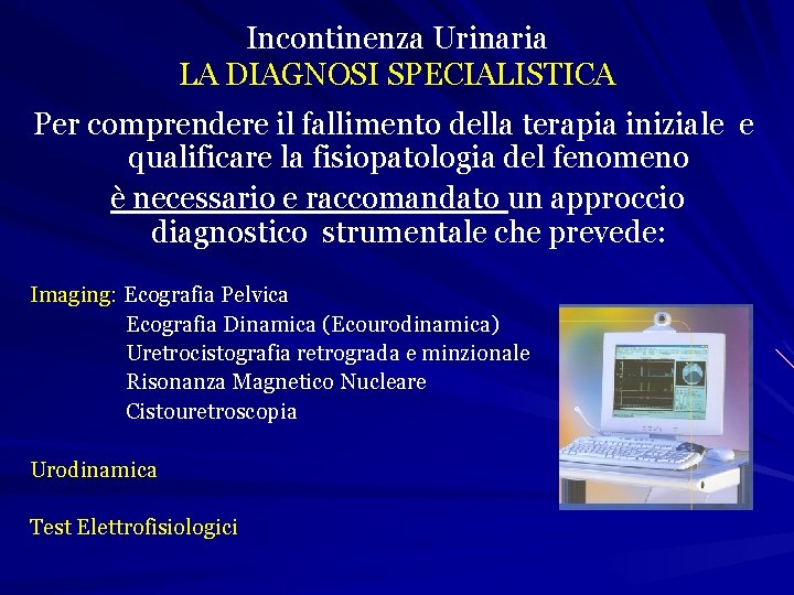 Incontinenza Urinaria LA DIAGNOSI SPECIALISTICA Per comprendere il fallimento della terapia iniziale e qualificare