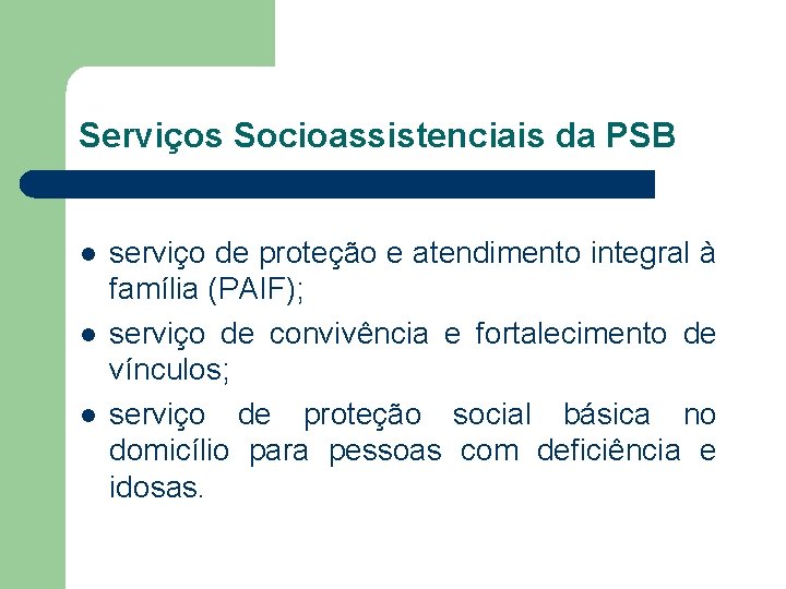 Serviços Socioassistenciais da PSB l l l serviço de proteção e atendimento integral à