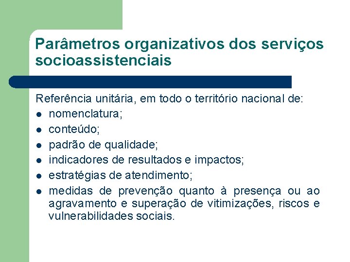 Parâmetros organizativos dos serviços socioassistenciais Referência unitária, em todo o território nacional de: l