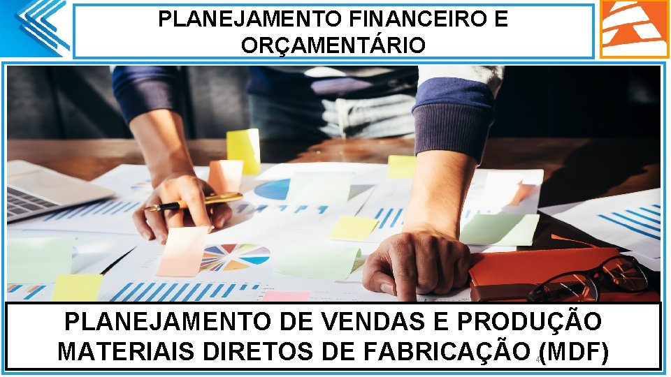 PLANEJAMENTO FINANCEIRO E ORÇAMENTÁRIO. PLANEJAMENTO DE VENDAS E PRODUÇÃO MATERIAIS DIRETOS DE FABRICAÇÃO (MDF)