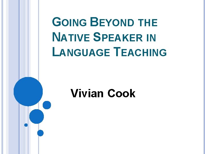 GOING BEYOND THE NATIVE SPEAKER IN LANGUAGE TEACHING Vivian Cook 