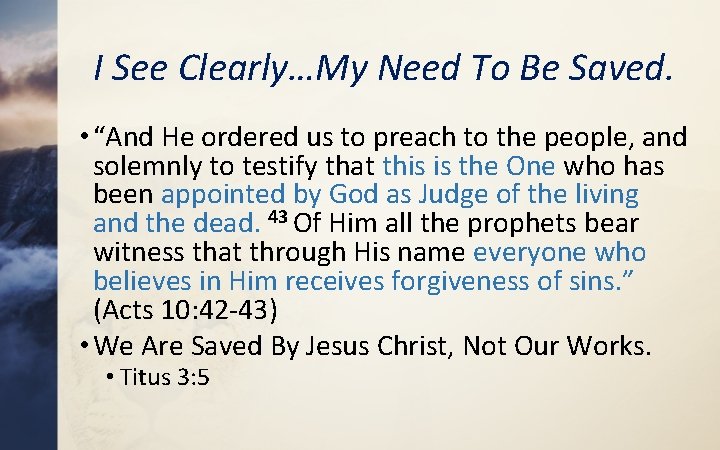I See Clearly…My Need To Be Saved. • “And He ordered us to preach
