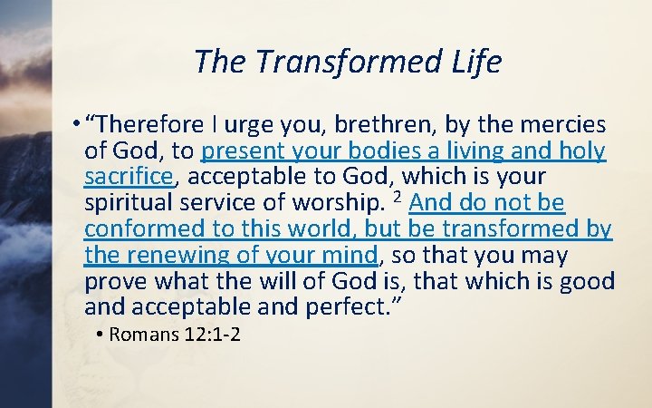 The Transformed Life • “Therefore I urge you, brethren, by the mercies of God,