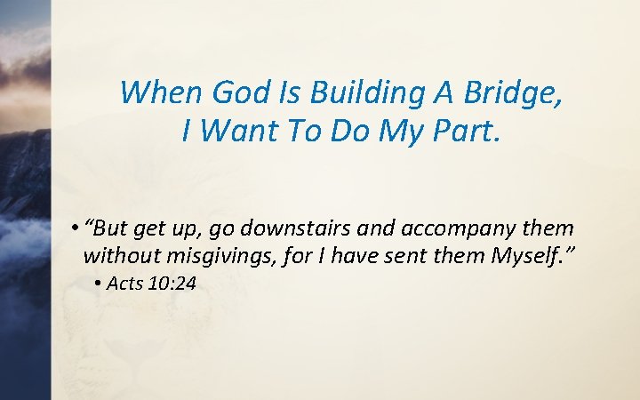 When God Is Building A Bridge, I Want To Do My Part. • “But