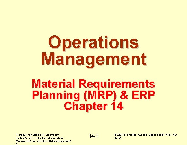 Operations Management Material Requirements Planning (MRP) & ERP Chapter 14 Transparency Masters to accompany
