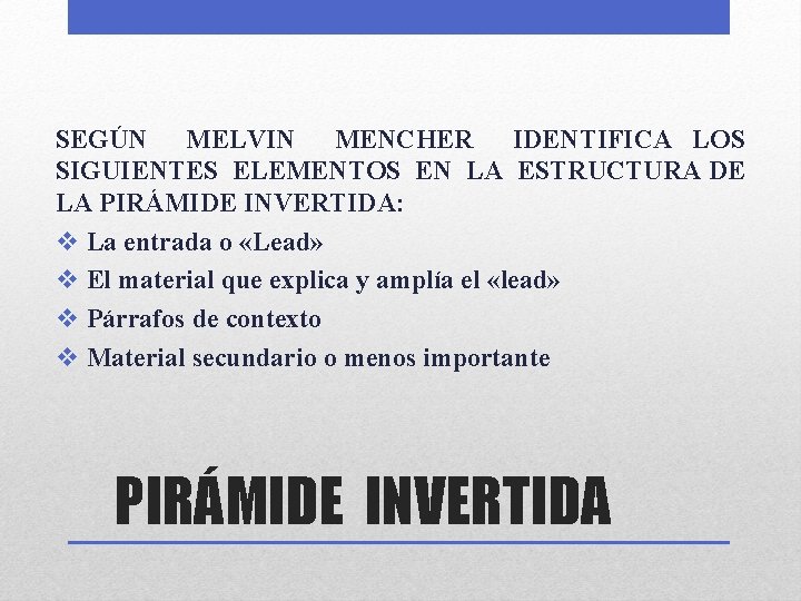 SEGÚN MELVIN MENCHER IDENTIFICA LOS SIGUIENTES ELEMENTOS EN LA ESTRUCTURA DE LA PIRÁMIDE INVERTIDA: