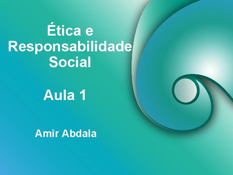 Ética e Responsabilidade Social Aula 1 Amir Abdala 