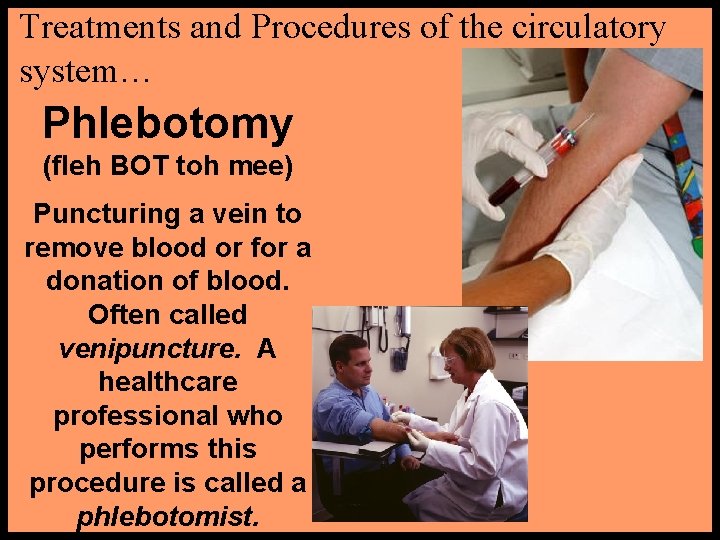Treatments and Procedures of the circulatory system… Phlebotomy (fleh BOT toh mee) Puncturing a