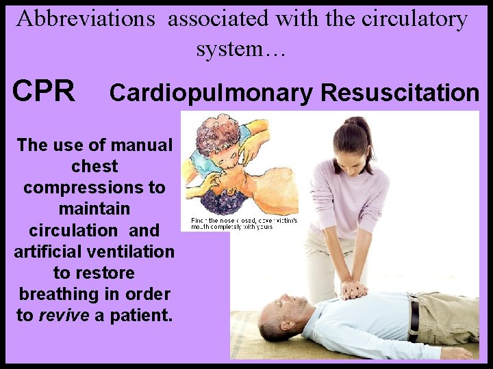 Abbreviations associated with the circulatory system… CPR Cardiopulmonary Resuscitation The use of manual chest