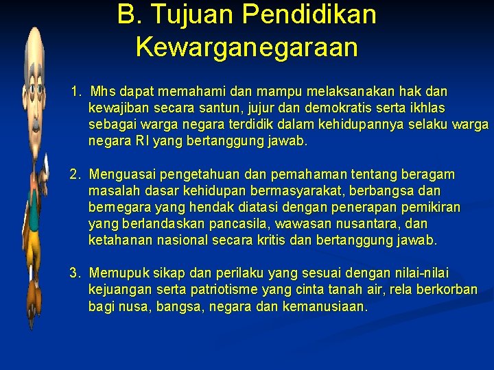 B. Tujuan Pendidikan Kewarganegaraan 1. Mhs dapat memahami dan mampu melaksanakan hak dan kewajiban