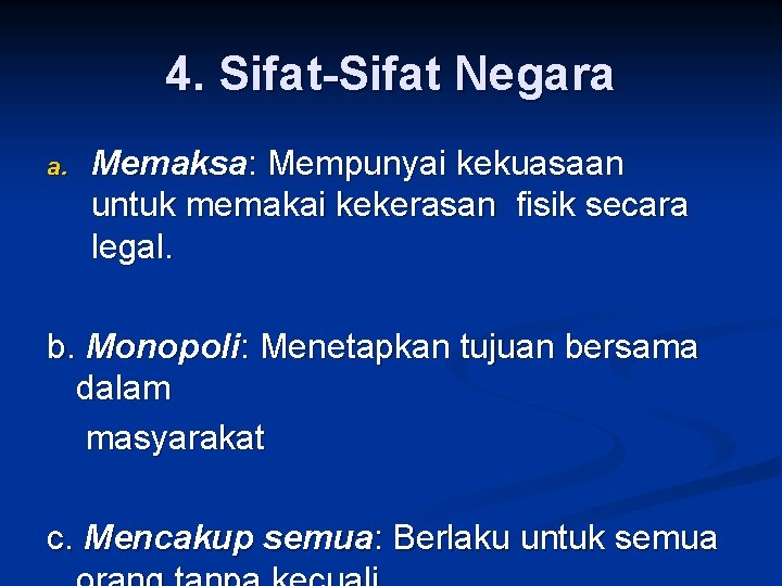 4. Sifat-Sifat Negara a. Memaksa: Mempunyai kekuasaan untuk memakai kekerasan fisik secara legal. b.