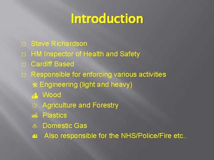 Introduction � � Steve Richardson HM Inspector of Health and Safety Cardiff Based Responsible