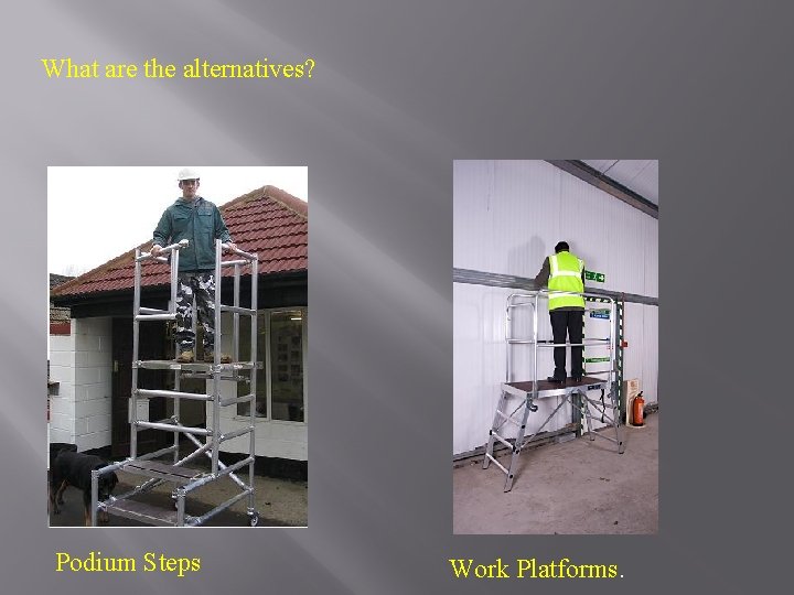 What are the alternatives? Podium Steps Work Platforms. 