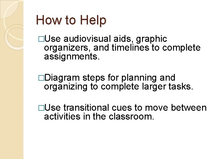 How to Help �Use audiovisual aids, graphic organizers, and timelines to complete assignments. �Diagram