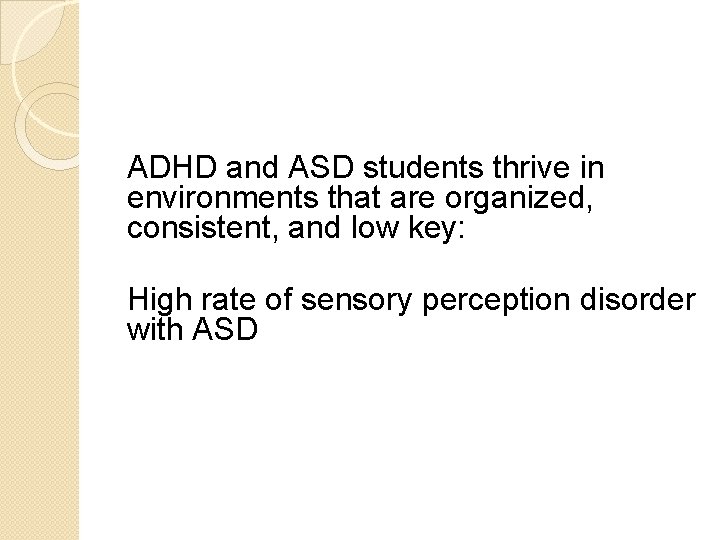 ADHD and ASD students thrive in environments that are organized, consistent, and low key: