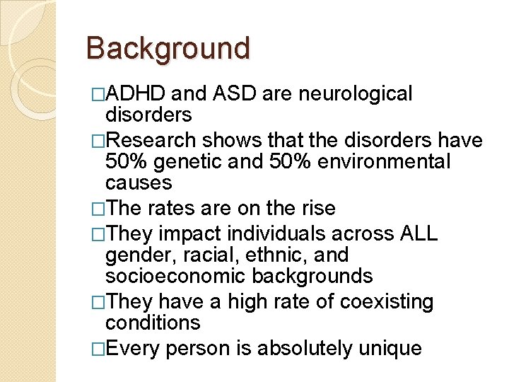 Background �ADHD and ASD are neurological disorders �Research shows that the disorders have 50%