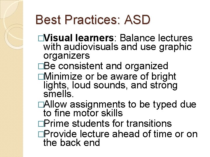 Best Practices: ASD �Visual learners: Balance lectures with audiovisuals and use graphic organizers �Be