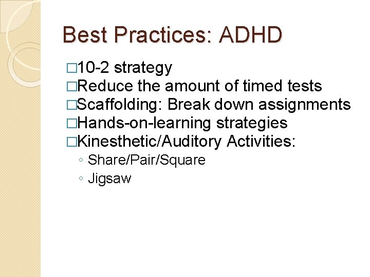 Best Practices: ADHD � 10 -2 strategy �Reduce the amount of timed tests �Scaffolding: