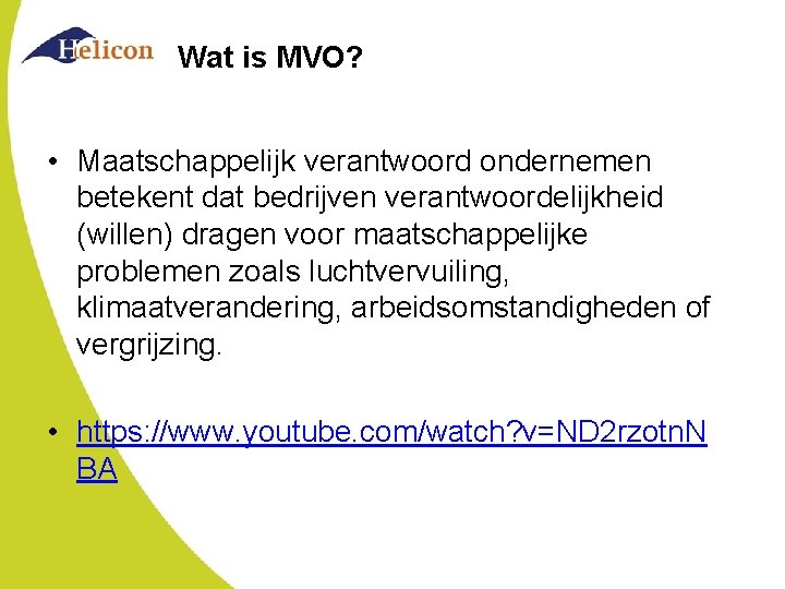 Wat is MVO? • Maatschappelijk verantwoord ondernemen betekent dat bedrijven verantwoordelijkheid (willen) dragen voor