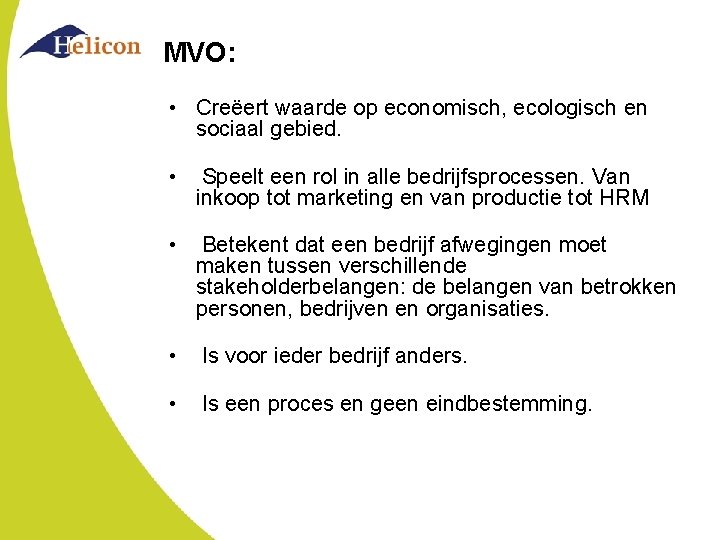 MVO: • Creëert waarde op economisch, ecologisch en sociaal gebied. • Speelt een rol