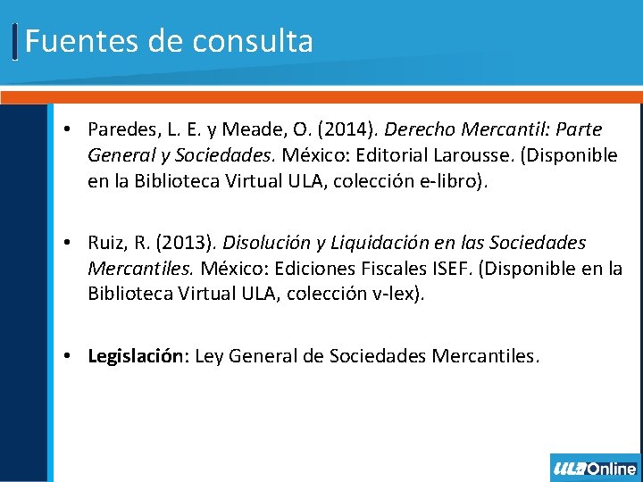 Fuentes de consulta • Paredes, L. E. y Meade, O. (2014). Derecho Mercantil: Parte