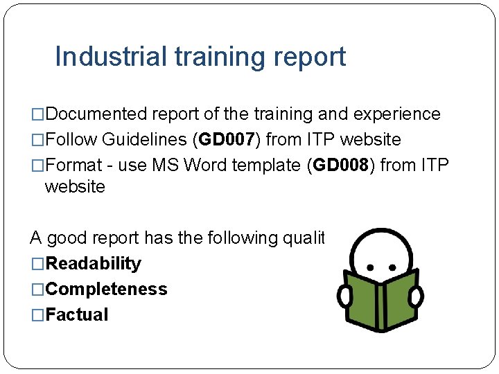 Industrial training report �Documented report of the training and experience �Follow Guidelines (GD 007)