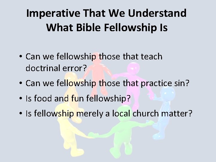 Imperative That We Understand What Bible Fellowship Is • Can we fellowship those that
