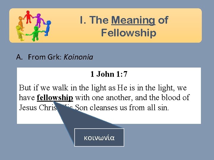 I. The Meaning of Fellowship A. From Grk: Koinonia 1 John 1: 7 But